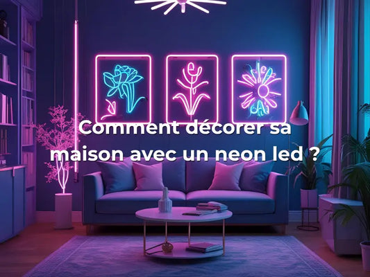Comment décorer sa maison avec un neon led ? - Lampe Neon